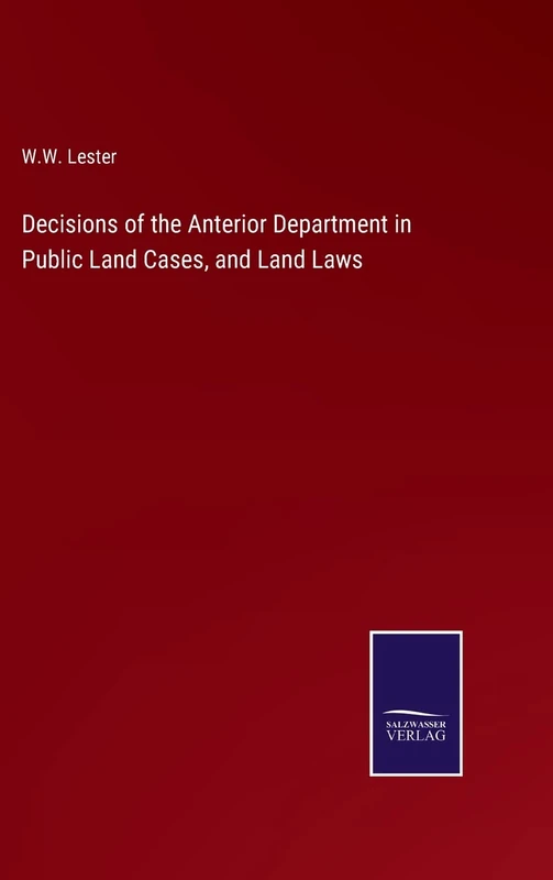 Decisions of the Anterior Department in Public Land Cases, and Land Laws
