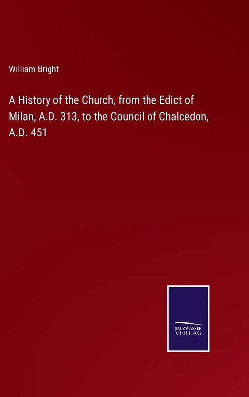 A History of the Church, from the Edict of Milan, A.D. 313, to the Council of Chalcedon, A.D. 451