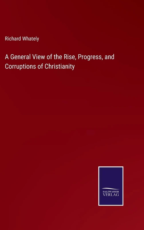 A General View of the Rise, Progress, and Corruptions of Christianity