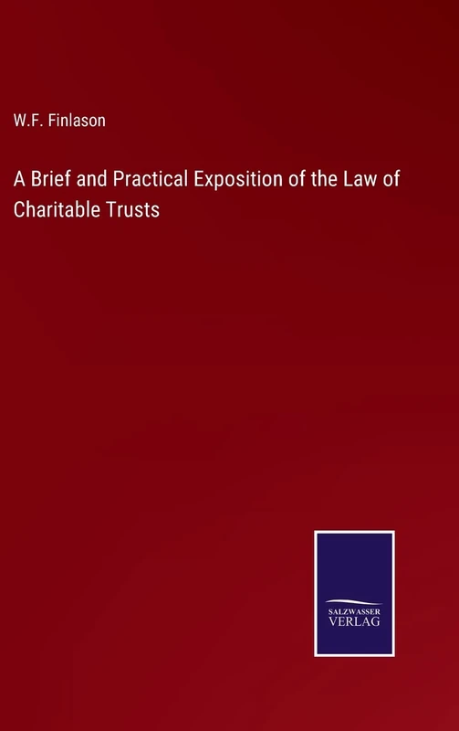 A Brief and Practical Exposition of the Law of Charitable Trusts