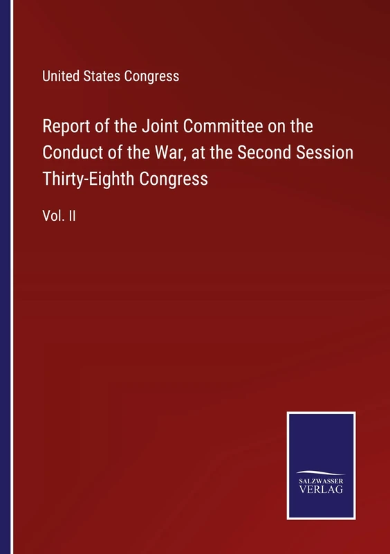 Report of the Joint Committee on the Conduct of the War, at the Second Session Thirty-Eighth Congress: Vol. II