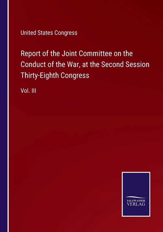 Report of the Joint Committee on the Conduct of the War, at the Second Session Thirty-Eighth Congress: Vol. III