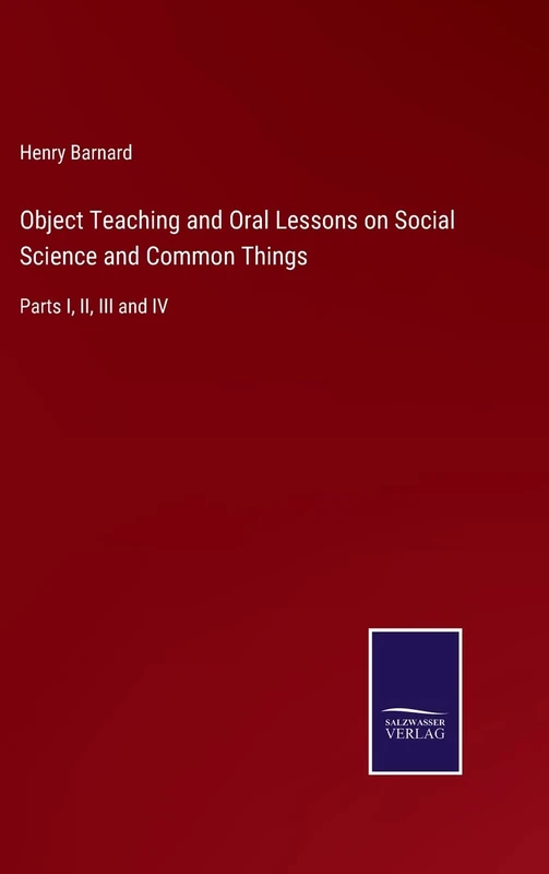 Object Teaching and Oral Lessons on Social Science and Common Things: Parts I, II, III and IV - Image 1