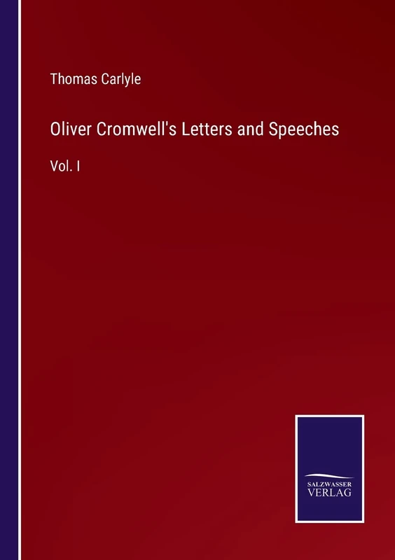 Oliver Cromwell's Letters and Speeches: Vol. I