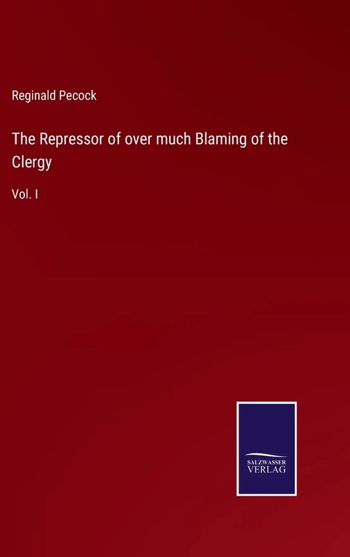 The Repressor of over much Blaming of the Clergy: Vol. I