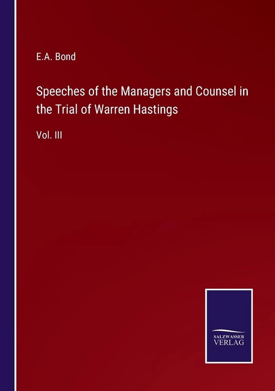 Speeches of the Managers and Counsel in the Trial of Warren Hastings: Vol. III