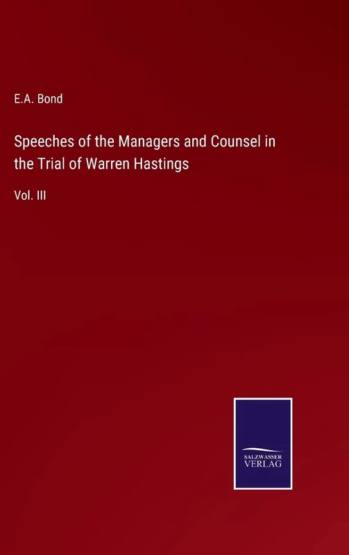 Speeches of the Managers and Counsel in the Trial of Warren Hastings: Vol. III