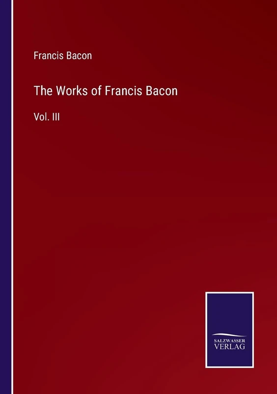 The Works of Francis Bacon: Vol. III
