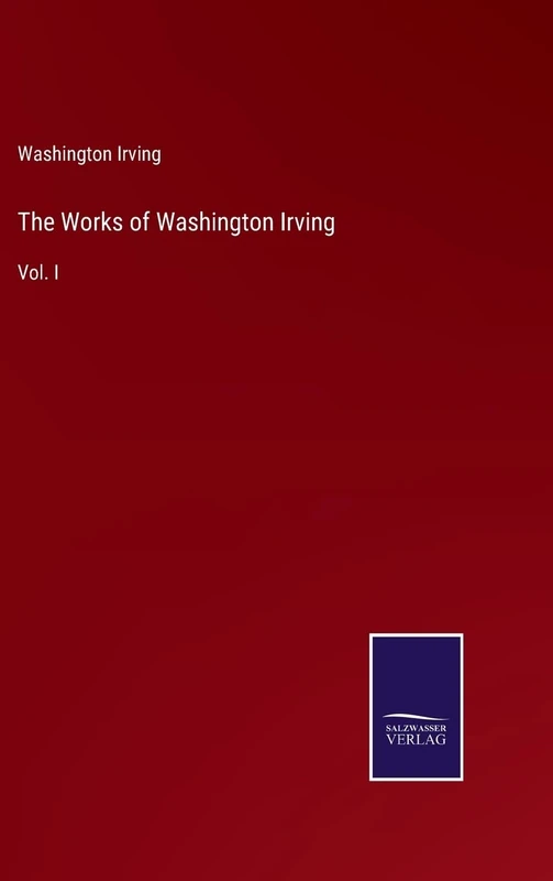 The Works of Washington Irving: Vol. I