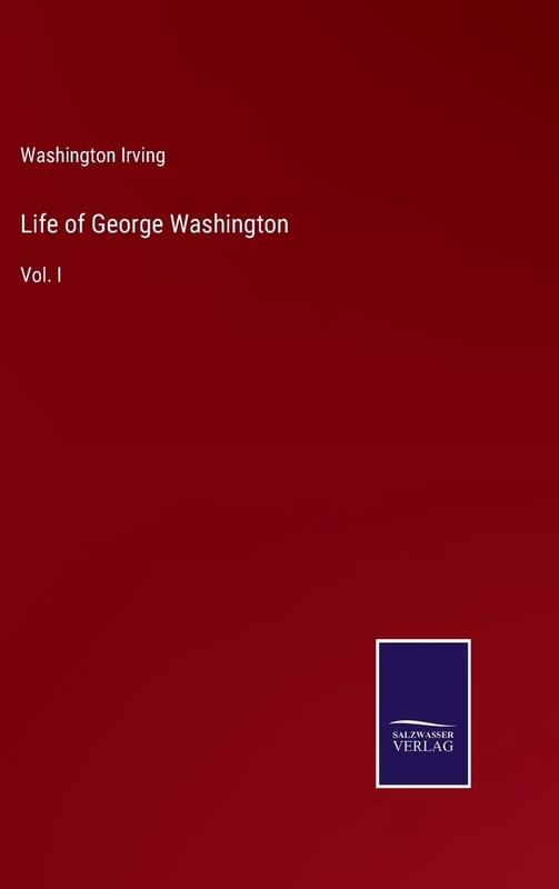 Life of George Washington: Vol. I