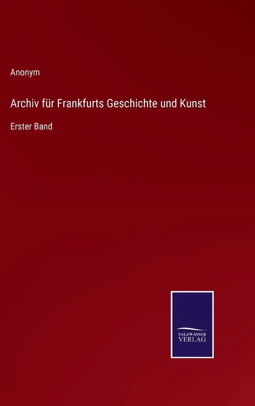 Archiv für Frankfurts Geschichte und Kunst: Erster Band