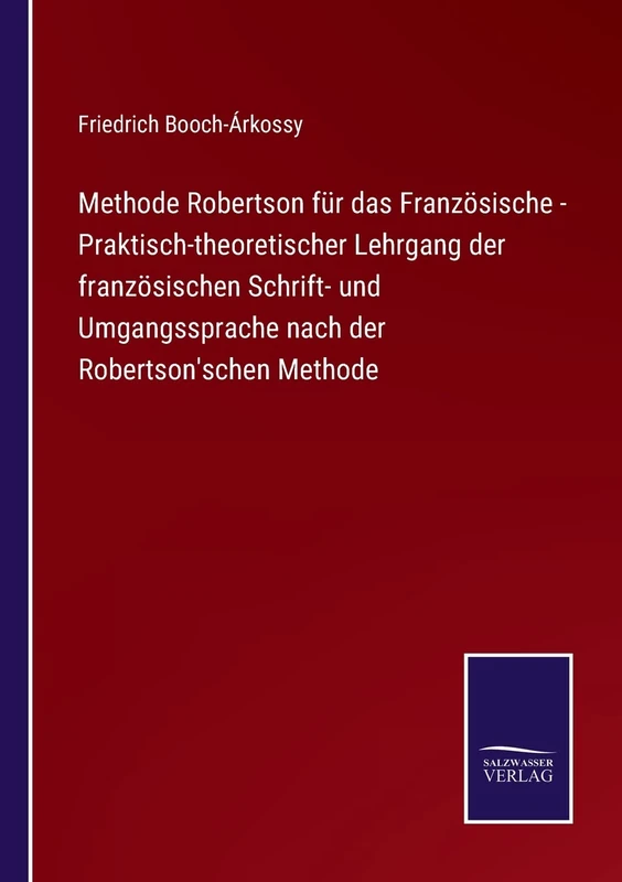 Methode Robertson für das Französische - Praktisch-theoretischer Lehrgang der französischen Schrift- und Umgangssprache nach der Robertson'schen Methode