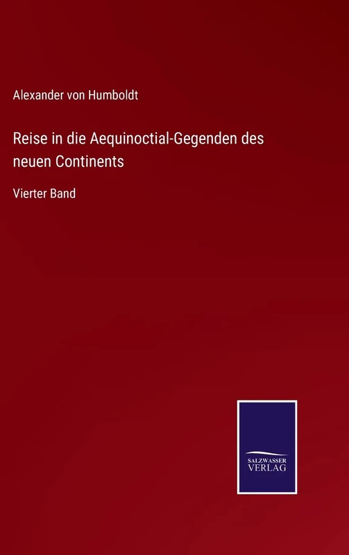 Reise in die Aequinoctial-Gegenden des neuen Continents: Vierter Band