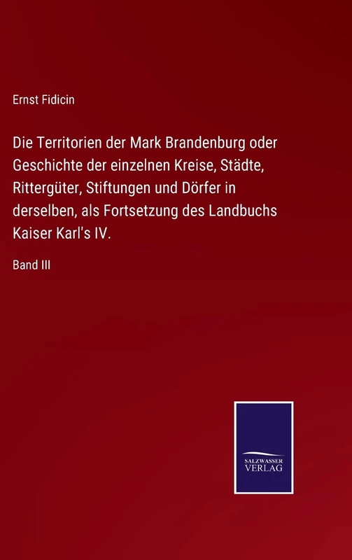 Die Territorien der Mark Brandenburg oder Geschichte der einzelnen Kreise, Städte, Rittergüter, Stiftungen und Dörfer in derselben, als Fortsetzung des Landbuchs Kaiser Karl's IV.: Band III