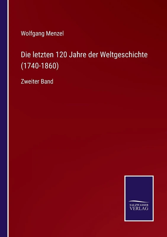 Die letzten 120 Jahre der Weltgeschichte (1740-1860): Zweiter Band