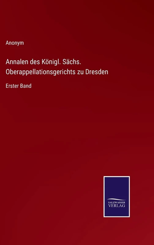 Annalen des Königl. Sächs. Oberappellationsgerichts zu Dresden: Erster Band