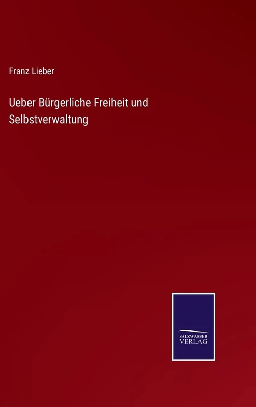 Ueber Bürgerliche Freiheit und Selbstverwaltung