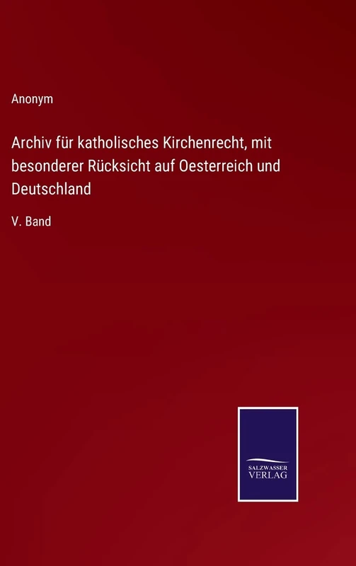 Archiv für katholisches Kirchenrecht, mit besonderer Rücksicht auf Oesterreich und Deutschland: V. Band - Image 1