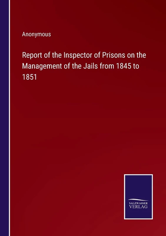 Report of the Inspector of Prisons on the Management of the Jails from 1845 to 1851