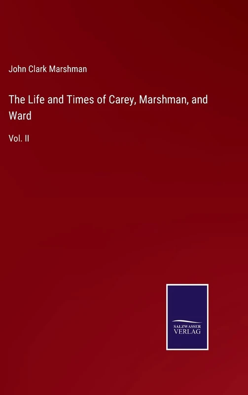 The Life and Times of Carey, Marshman, and Ward: Vol. II