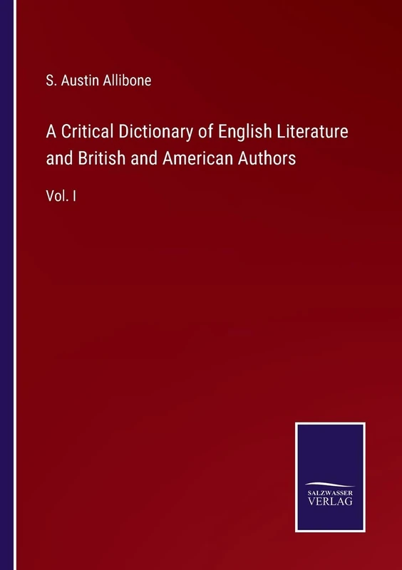 A Critical Dictionary of English Literature and British and American Authors: Vol. I