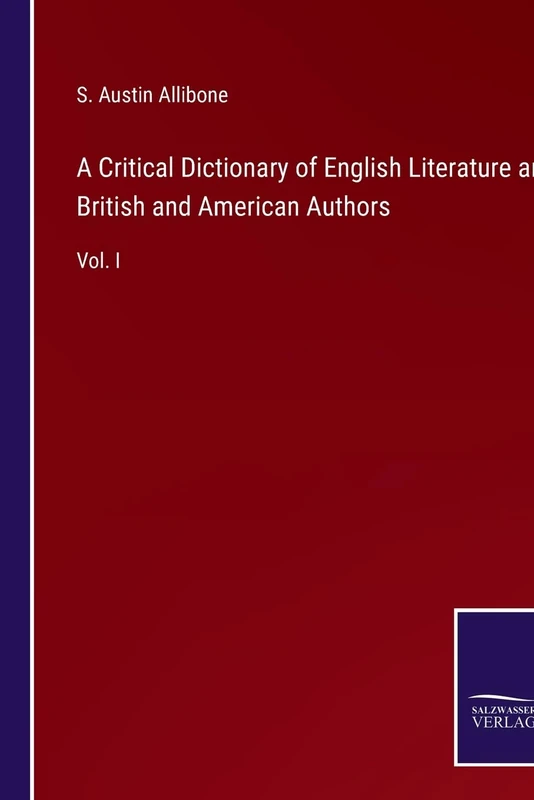 A Critical Dictionary of English Literature and British and American Authors: Vol. I