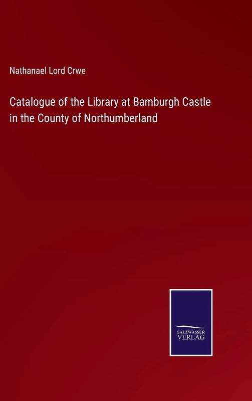 Catalogue of the Library at Bamburgh Castle in the County of Northumberland