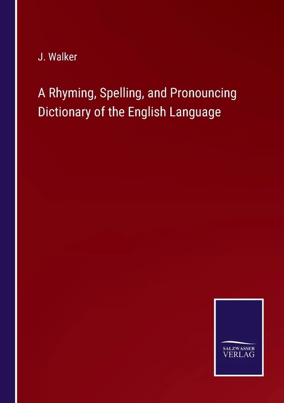 A Rhyming, Spelling, and Pronouncing Dictionary of the English Language