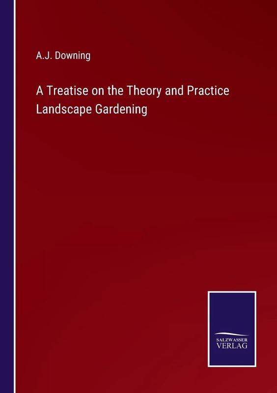 A Treatise on the Theory and Practice Landscape Gardening