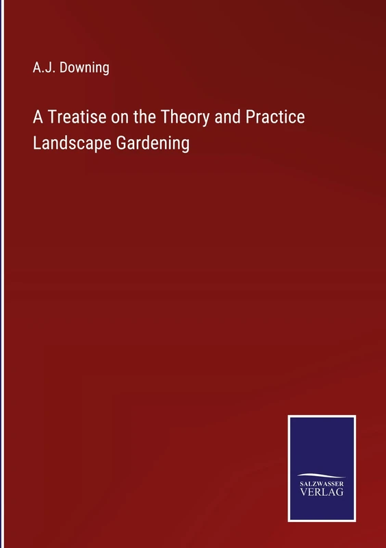 A Treatise on the Theory and Practice Landscape Gardening