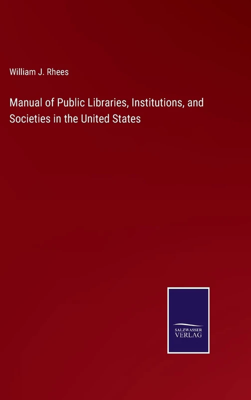 Manual of Public Libraries, Institutions, and Societies in the United States