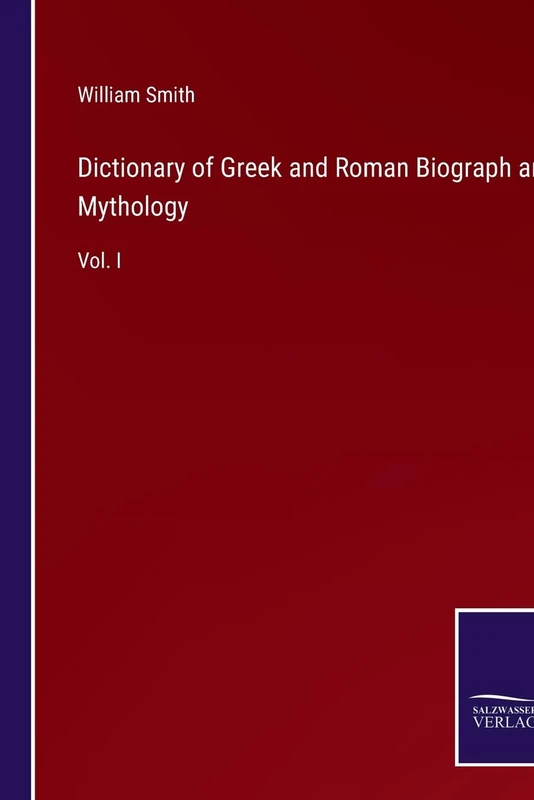 Dictionary of Greek and Roman Biograph and Mythology: Vol. I