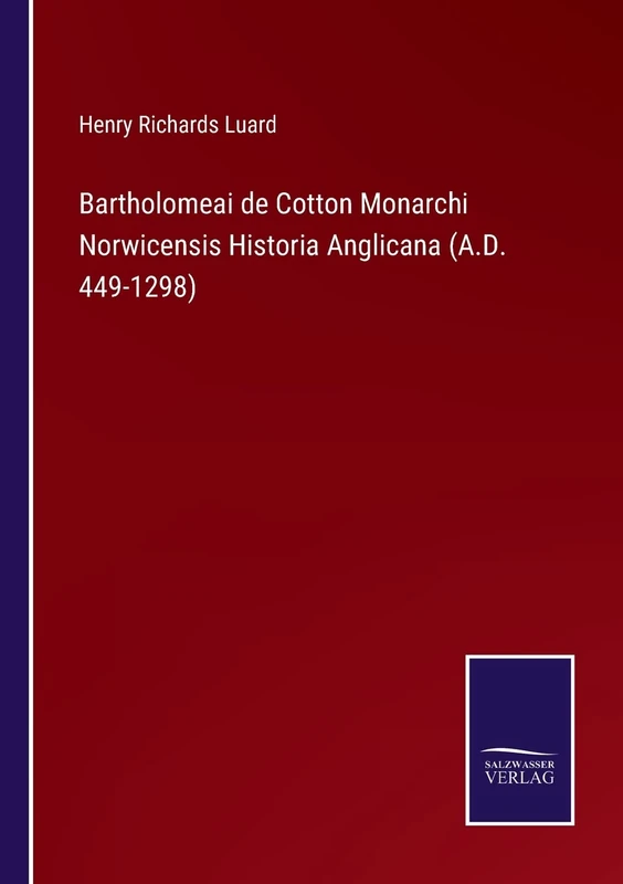 Bartholomeai de Cotton Monarchi Norwicensis Historia Anglicana (A.D. 449-1298)