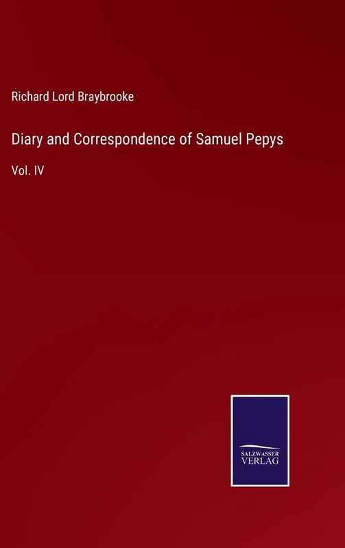 Diary and Correspondence of Samuel Pepys: Vol. IV