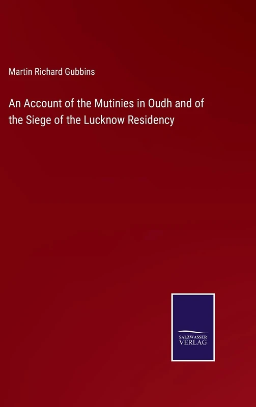 An Account of the Mutinies in Oudh and of the Siege of the Lucknow Residency