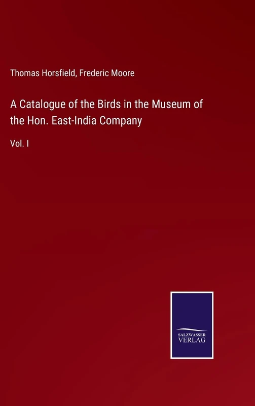 A Catalogue of the Birds in the Museum of the Hon. East-India Company: Vol. I