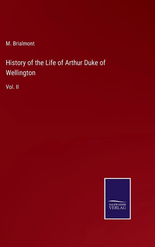 History of the Life of Arthur Duke of Wellington: Vol. II