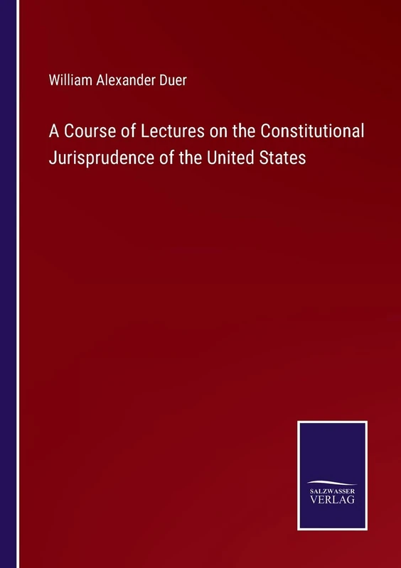 A Course of Lectures on the Constitutional Jurisprudence of the United States