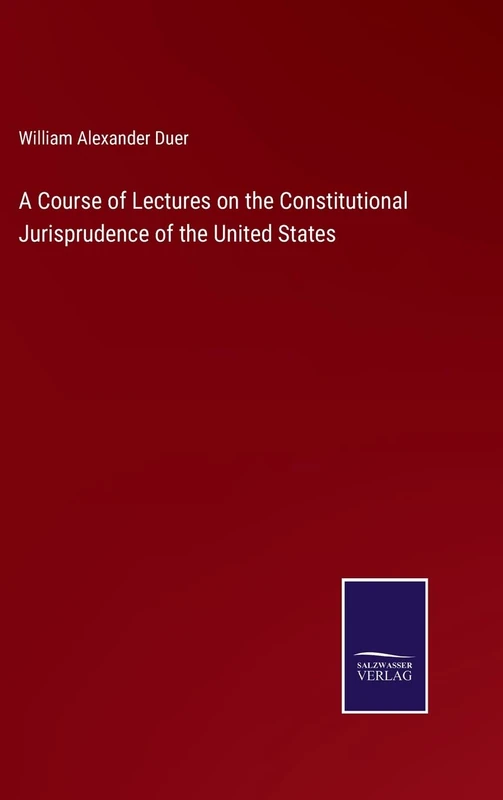 A Course of Lectures on the Constitutional Jurisprudence of the United States