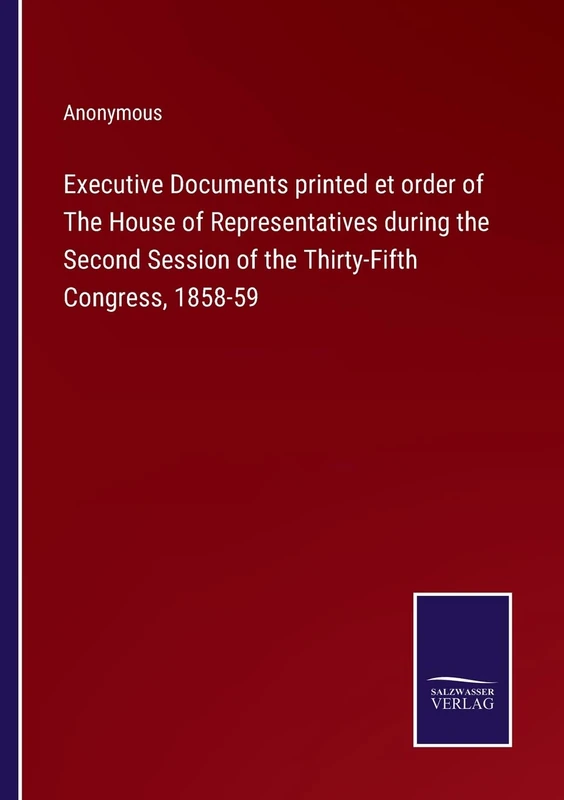 Executive Documents printed et order of The House of Representatives during the Second Session of the Thirty-Fifth Congress, 1858-59 - Image 1