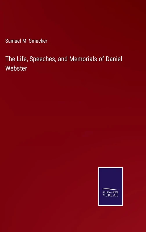 The Life, Speeches, and Memorials of Daniel Webster