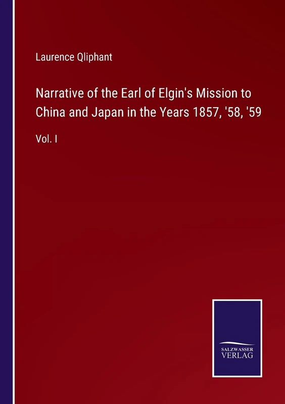 Narrative of the Earl of Elgin's Mission to China and Japan in the Years 1857, '58, '59: Vol. I