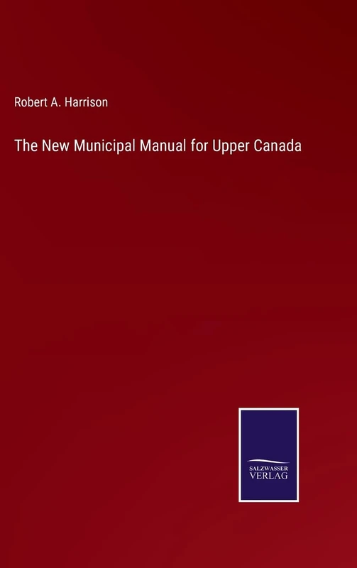 The New Municipal Manual for Upper Canada