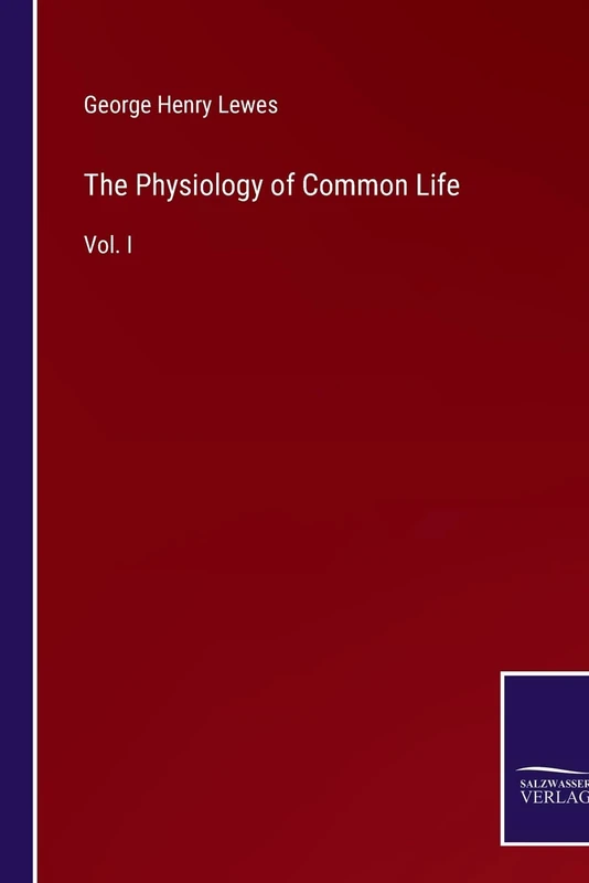 The Physiology of Common Life: Vol. I