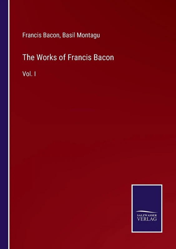 The Works of Francis Bacon: Vol. I