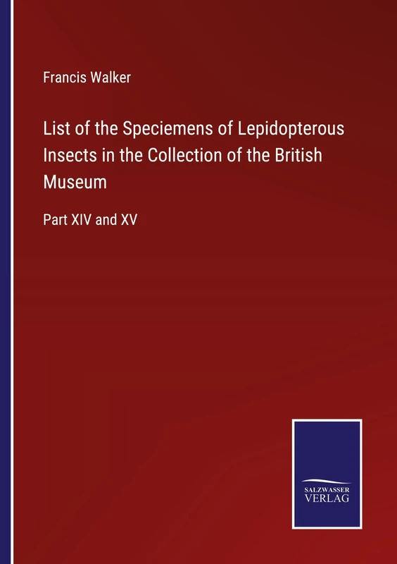 List of the Speciemens of Lepidopterous Insects in the Collection of the British Museum: Part XIV and XV
