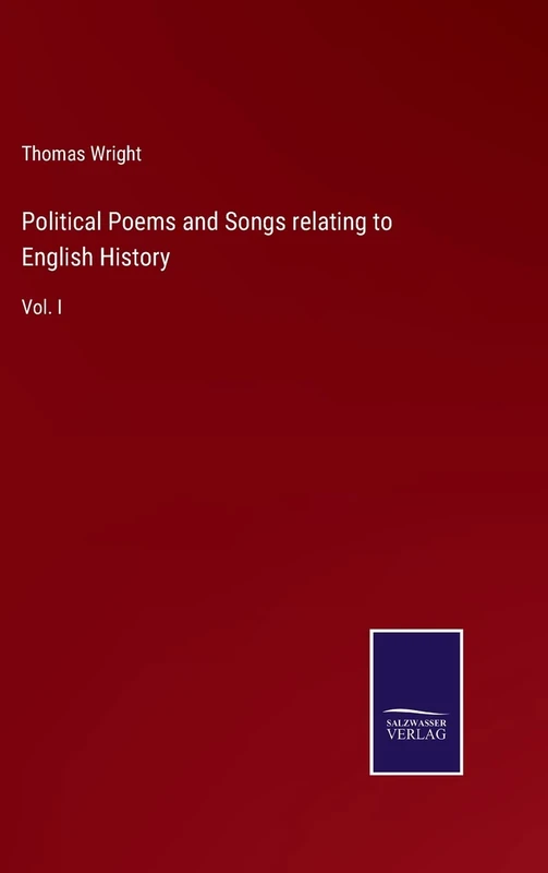 Political Poems and Songs relating to English History: Vol. I