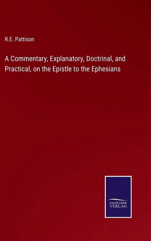 A Commentary, Explanatory, Doctrinal, and Practical, on the Epistle to the Ephesians