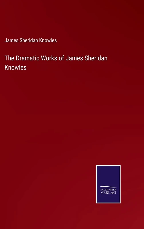 The Dramatic Works of James Sheridan Knowles