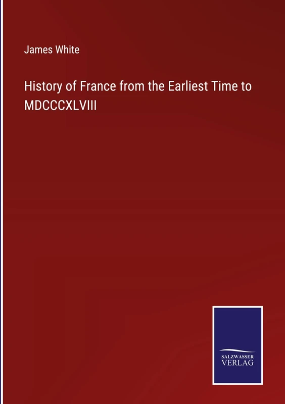 History of France from the Earliest Time to MDCCCXLVIII
